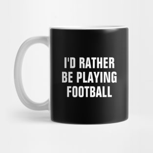 I'd Rather Be Playing Football - Football Lover Gift Mug